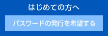 はじめての方へパスワードの発行を希望する